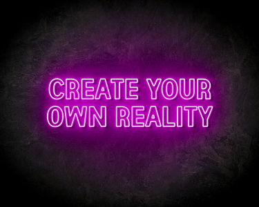 CREATE YOUR OWN REALITY neon sign - LED neon sign