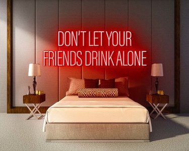 DON'T LET YOUR FRIENDS DRINK ALONE  neon sign - LED neonsign