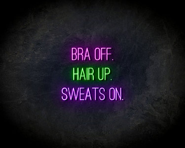 Bra Off, Hair Up, Sweats On neon sign - LED neonsign